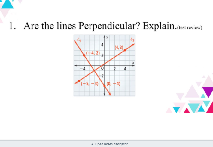 1. Are the lines Perpendicular? Explain.(estrevie
4
(4, 3)
(-4, 2) 2
4.
(-5, –3)
(0, –4)
A Open notes navigator
2.
