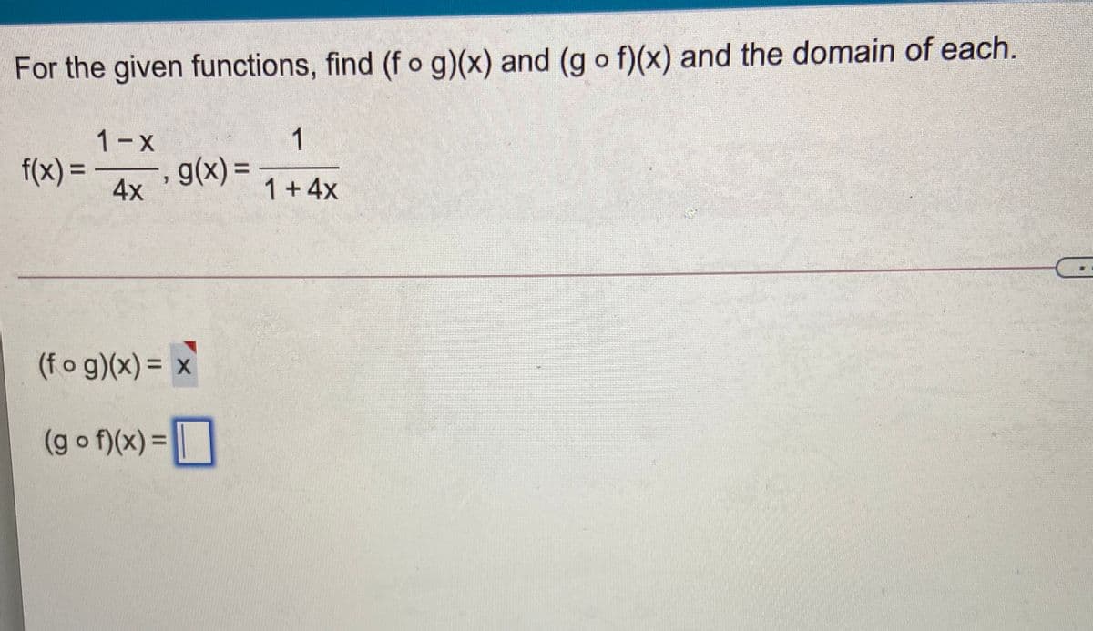 For the given functions, find (f o g)(x) and (g o f)(x) and the domain of each.
1-X
1
f(x) =
g(x) =
4x
%3D
1+4x
(fo g)(x)= x
%3D
(g o f)(x) = ||
