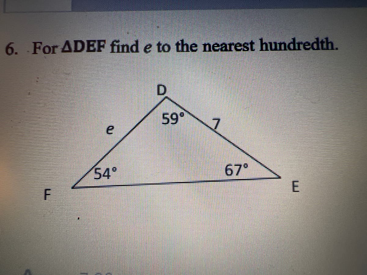 6. For ADEF find e to the nearest hundredth.
59
54°
67
F
