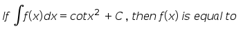 If f(x)dx = cotx? +C, then f(x) is equal to
