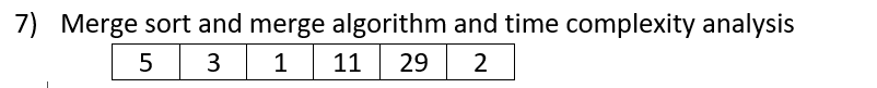 7) Merge sort and merge algorithm and time complexity analysis
5
3
1 11 29 2