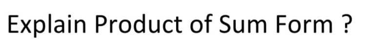 Explain Product of Sum Form?