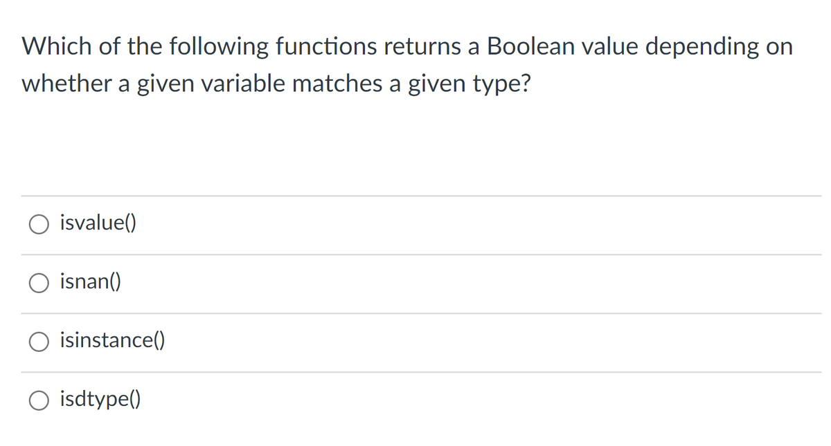 Which of the following functions returns a Boolean value depending on
whether a given variable matches a given type?
O isvalue()
isnan()
O isinstance()
O isdtype()
