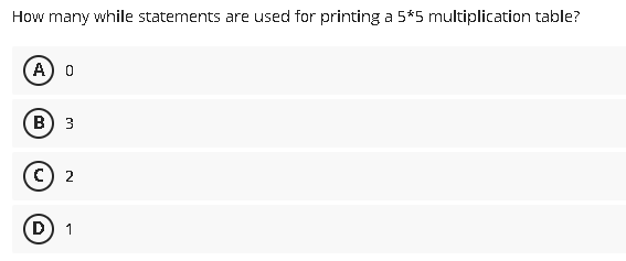 How many while statements are used for printing a 5*5 multiplication table?
A) o
B) 3
c) 2
D) 1
