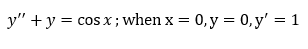 y" +y = cos x ; when x = 0, y = 0,y' = 1
