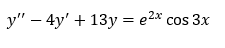 y" – 4y' + 13y = e2* cos 3x
