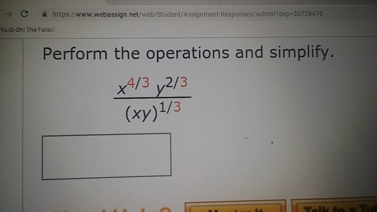 С ì https://www.webassign.net/web/student/Assignment-Responses/submit?dep-20726470
Yu-Gi-Oh! The Falseb
Perform the operations and simplify.
x4/3 y2/3
(xy)1/3
