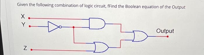 Given the following combination of logic circuit, fFind the Boolean equation of the Output
X
N
+
Output