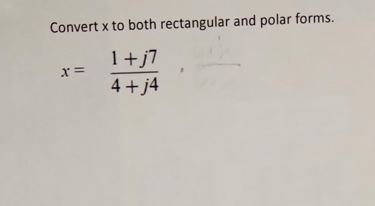 Convert x to both rectangular and polar forms.
1+j7
4+j4
X =