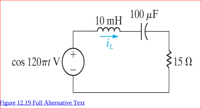 100 μF
10 mH
+.
cos 120nt V
15 N
Figure 12.19 Full Alternative Text
