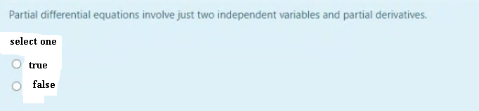 Partial differential equations involve just two independent variables and partial derivatives.
select one
true
false
