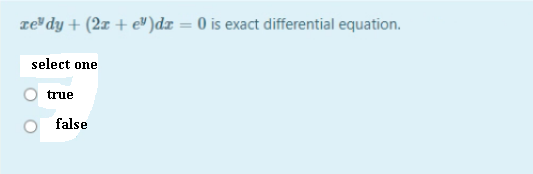 ze"dy + (2x + e")dx = 0 is exact differential equation.
select one
true
false
