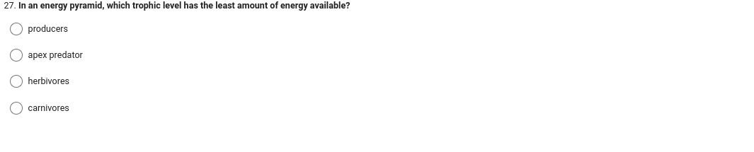 27. In an energy pyramid, which trophic level has the least amount of energy available?
producers
O apex predator
herbivores
carnivores