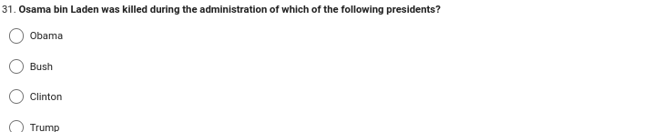 31. Osama bin Laden was killed during the administration of which of the following presidents?
Obama
Bush
Clinton
Trump