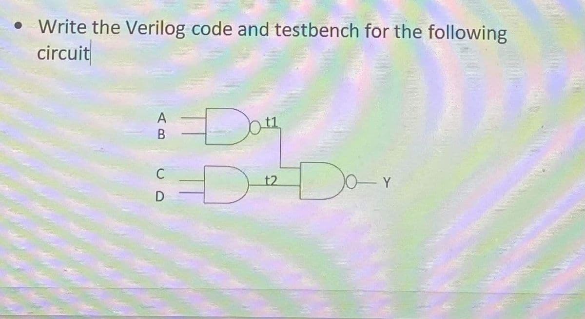 • Write the Verilog code and testbench for the following
circuit
A
D Dar
C
t2
D
