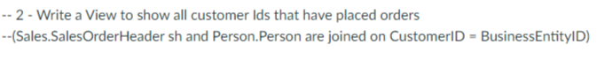-- 2 - Write a View to show all customer Ids that have placed orders
--(Sales.SalesOrderHeader
sh and Person. Person are joined on CustomerID = Business EntityID)