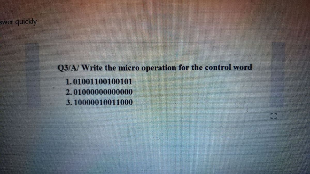 swer quickly
Q3/A/ Write the micro operation for the control word
1.01001100100101
2.01000000000000
3. 10000010011000
13
