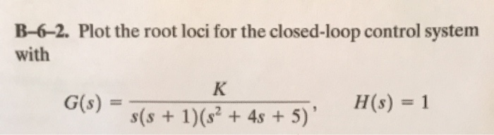 B-6-2. Plot the root loci for the closed-loop control system
with
G(s)
K
s(s+ 1)(s² + 4s + 5)'
H(s) = 1