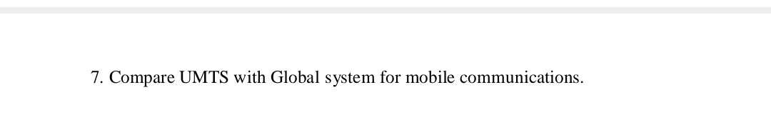 7. Compare UMTS with Global system for mobile communications.