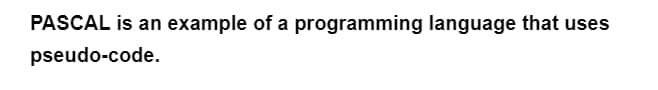 PASCAL is an example of a programming language that uses
pseudo-code.