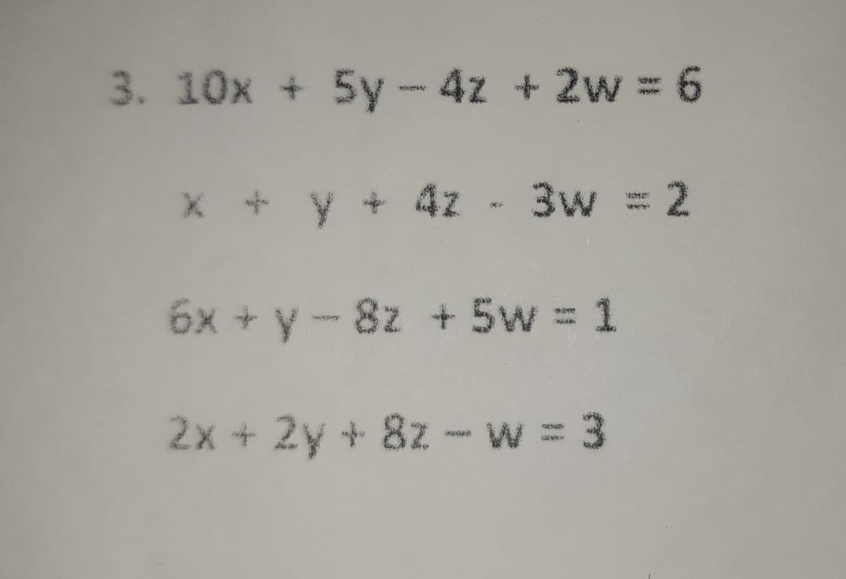 3. 10x + 5y- 4z + 2w = 6
y + 4z - 3w 2
6x + y- 8z +5w 1
2x +2y + 8z-w 3
asan
