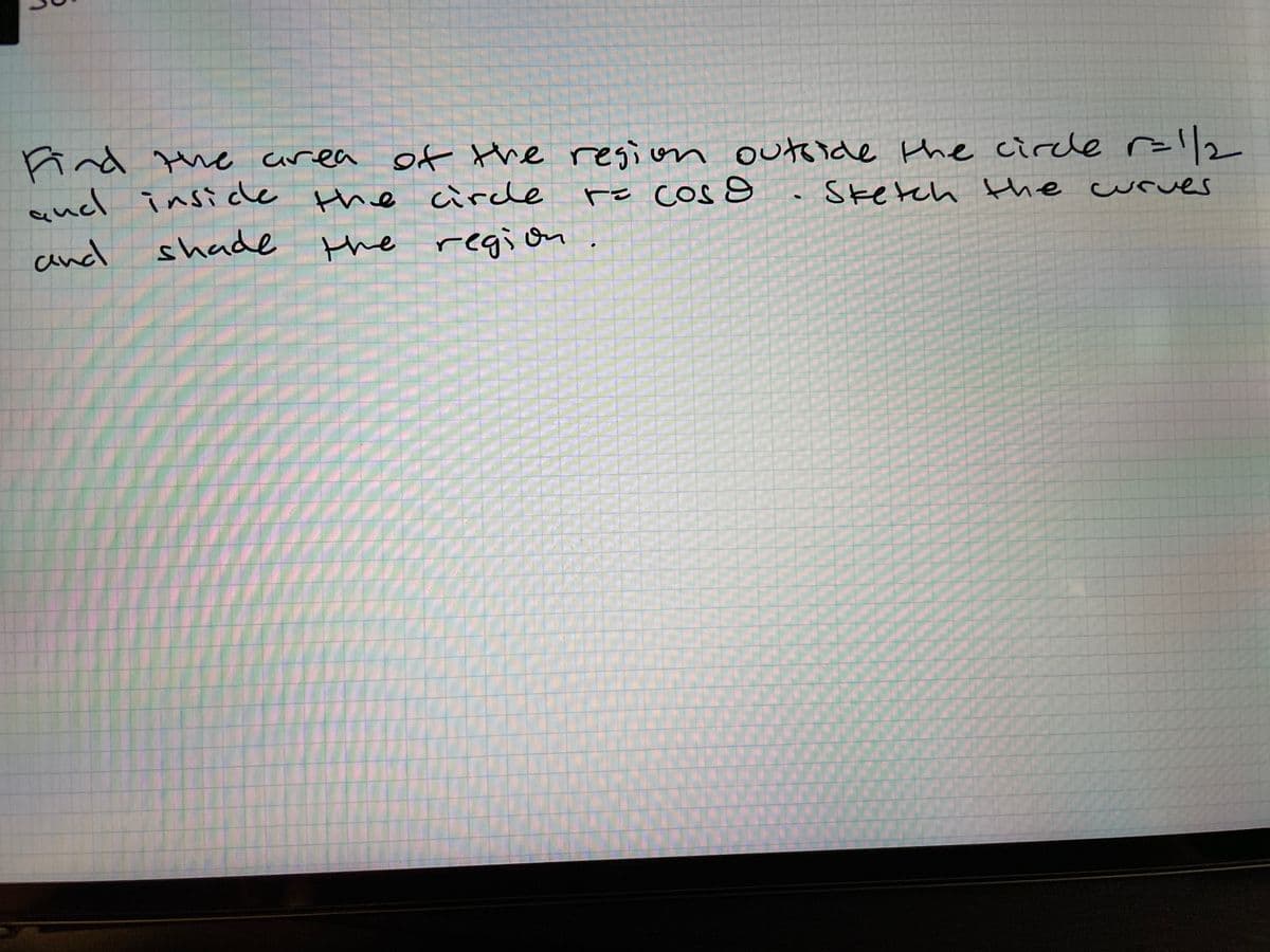 Aind the area of the region outoide the circle rel2
ucl inside
the circle
re cos E
Sketch
the urues
cand
shade
the regi on
