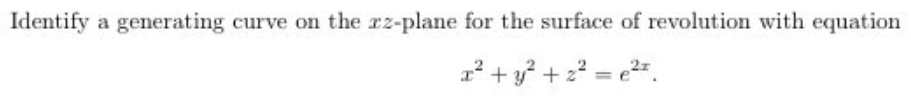 Identify a generating curve on the rz-plane for the surface of revolution with equation
1² + y³ + z² = e²*.
