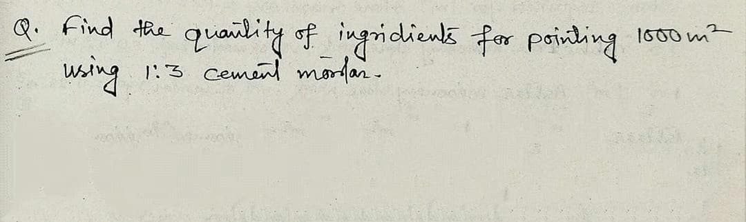 Q. find the
quaility of ingidiens for pointing
1000m
wsing
1:3 Cement mordan.
