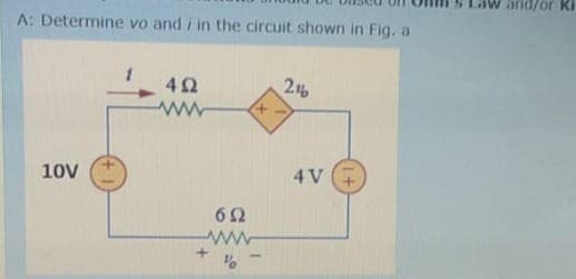 and/or Ki
A: Determine vo and i in the circuit shown in Fig. a
42
ww
10V
4V E
62
+
www
