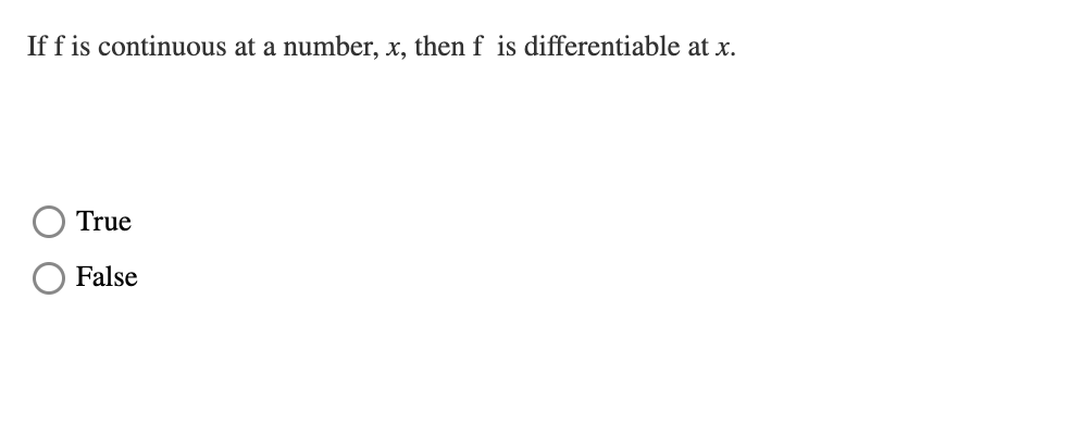If f is continuous at a number, x, then f is differentiable at x.
True
False
