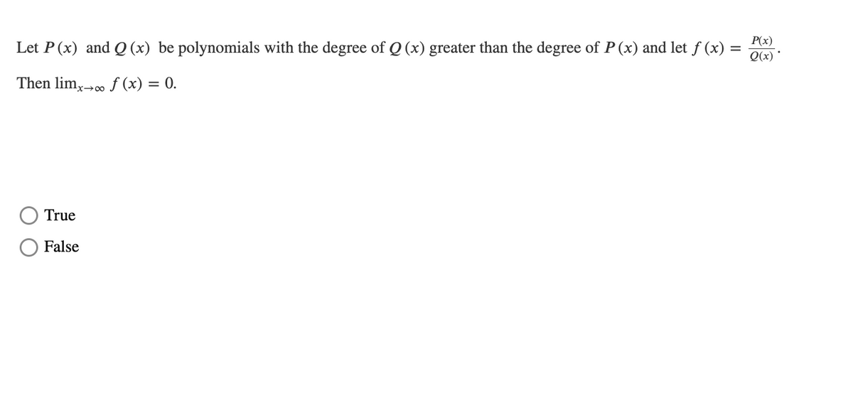 P(x)
Let P(x) and Q (x) be polynomials with the degree of Q (x) greater than the degree of P (x) and let f (x) =
Q(x)
Then lim,-0. f (x) = 0.
True
False
