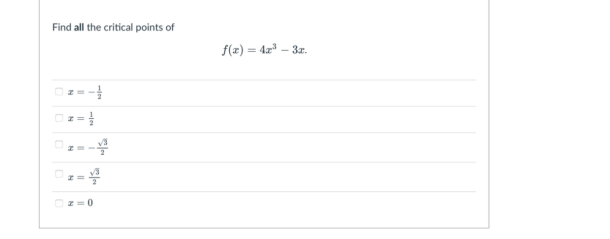 Find all the critical points of
f(x) = 4x3 – 3x.
V3
x =
2
x =
2
x = 0
