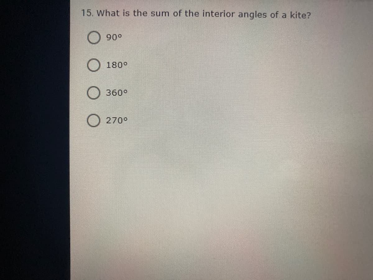 15. What is the sum of the interior angles of a kite?
90°
180°
360°
270°
