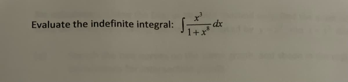 **Integration Practice: Indefinite Integrals**

**Problem Statement:**

Evaluate the indefinite integral:

\[ \int \frac{x^3}{1 + x^8} \, dx \]