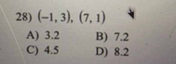 28) (-1, 3), (7, 1)
A) 3.2
B) 7.2
D) 8.2
C) 4.5
