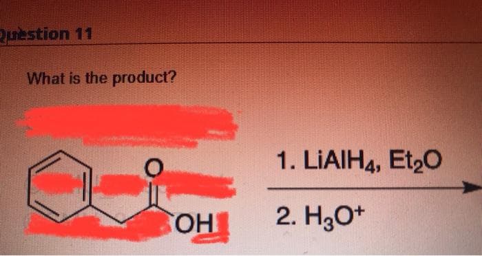 Question 11
What is the product?
ai
OH
1. LIAIH4, Et₂O
2. H3O+