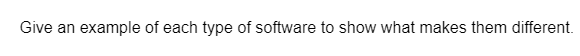 Give an example of each type of software to show what makes them different.