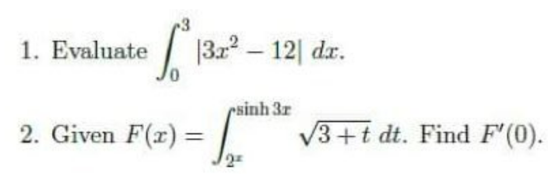 1. Evaluate *132² - 12 da.
sinh 3r
2. Given F(x) = p
2
√3+t dt. Find F'(0).