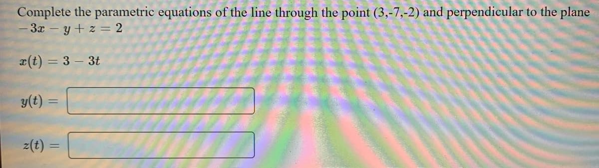 Complete the parametric equations of the line through the point (3,-7,-2) and perpendicular to the plane
- 3x - y + z = 2
x(t) = 3 - 3t
y(t) =
%3D
z(t) =
