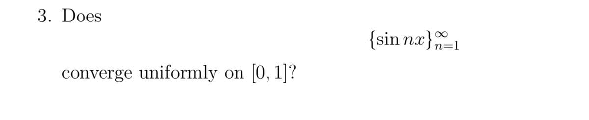 3. Does
converge uniformly on [0, 1]?
{sin nx}=1