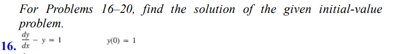 For Problems 16-20, find the solution of the given initial-value
problem.
- y = 1
16. dx
y(0)
=
1