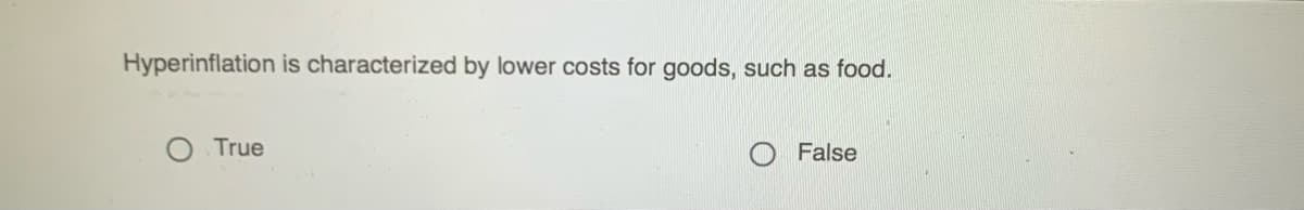 Hyperinflation is characterized by lower costs for goods, such as food.
O True
O False
