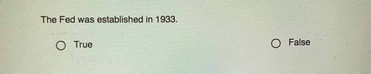 The Fed was established in 1933.
O True
O False
