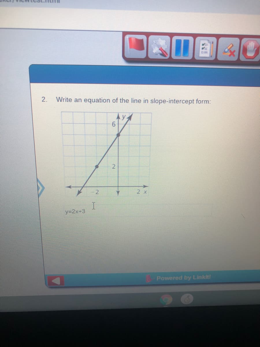 2.
Write an equation of the line in slope-intercept form:
6.
2
2 x
y32x+3
Powered by Linkit!
2.
