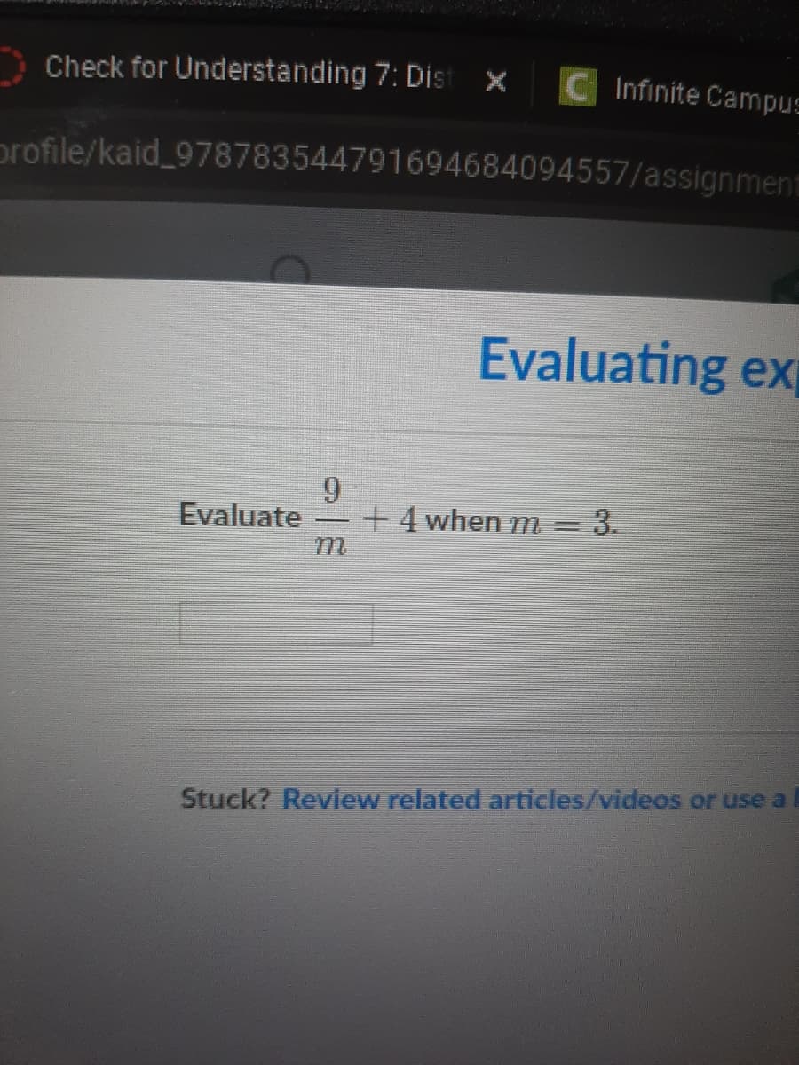 Check for Understanding 7: Dist x
C Infinite Campus
profile/kaid_978783544791694684094557/assignment
Evaluating ex
9.
+4 when m=
3.
Evaluate
-
Stuck? Review related articles/videos or use a
