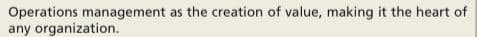 Operations management as the creation of value, making it the heart of
any organization.
