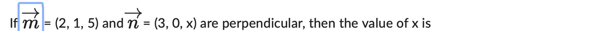 If m=(2, 1, 5) and n = (3, 0, x) are perpendicular, then the value of x is