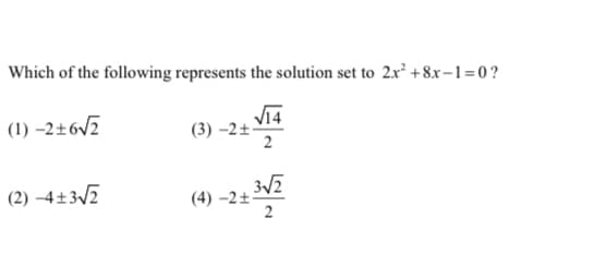 Which of the following represents the solution set to 2x² +8x-1=0?
(1) –2±6/2
Vi4
(3) –2±
(2) –4±32
(4) -2±:
2
