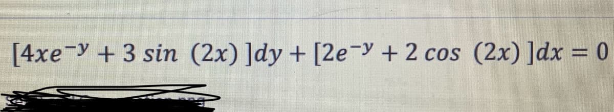 [4xe y + 3 sin (2x) ]dy + [2e-y + 2 cos (2x) ]dx = 0