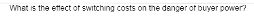 What is the effect of switching costs on the danger of buyer power?